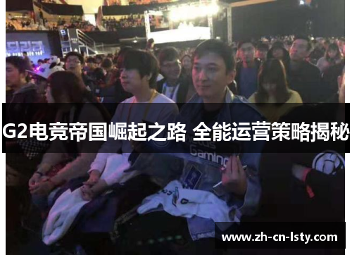 G2电竞帝国崛起之路 全能运营策略揭秘