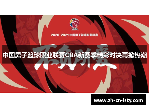 中国男子篮球职业联赛CBA新赛季精彩对决再掀热潮