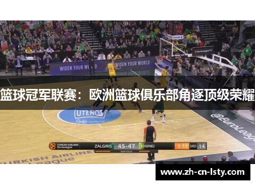 篮球冠军联赛：欧洲篮球俱乐部角逐顶级荣耀