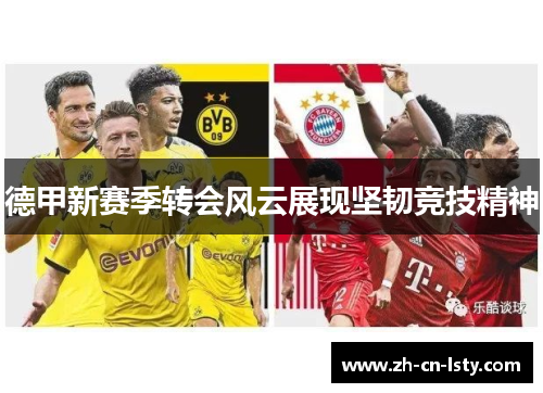 德甲新赛季转会风云展现坚韧竞技精神