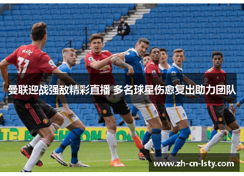 曼联迎战强敌精彩直播 多名球星伤愈复出助力团队